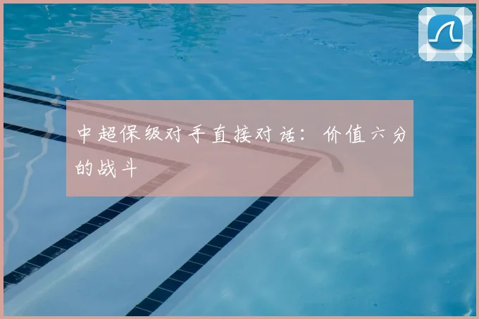中超保级对手直接对话:价值六分的战斗