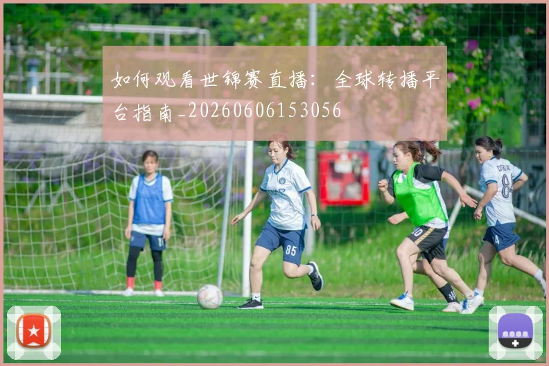 如何观看世锦赛直播:全球转播平台指南_20260606153056